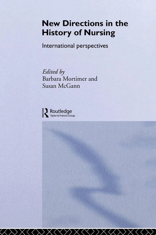New Directions in Nursing History: International Perspectives (Routledge Studies in the Social History of Medicine)