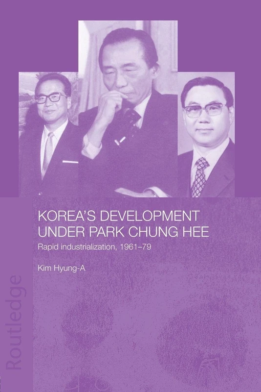 Korea's Development Under Park Chung Hee: Rapid Industrialization, 1961 - 79 (Routledge/Asian Studies Association of Australia ASAA East Asian Series)
