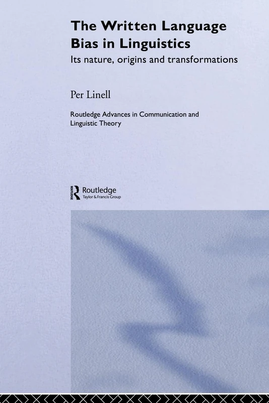 The Written Language Bias in Linguistics: Its Nature, Origins and Transformations (Routledge Advances in Communication and Linguistic Theory)