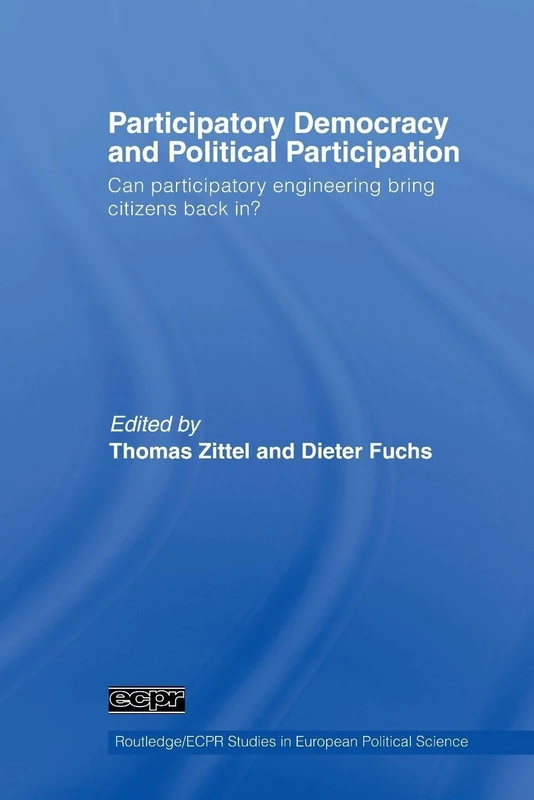 Participatory Democracy and Political Participation: Can Participatory Engineering Bring Citizens Back In? (Routledge/ECPR Studies in European Political Science)