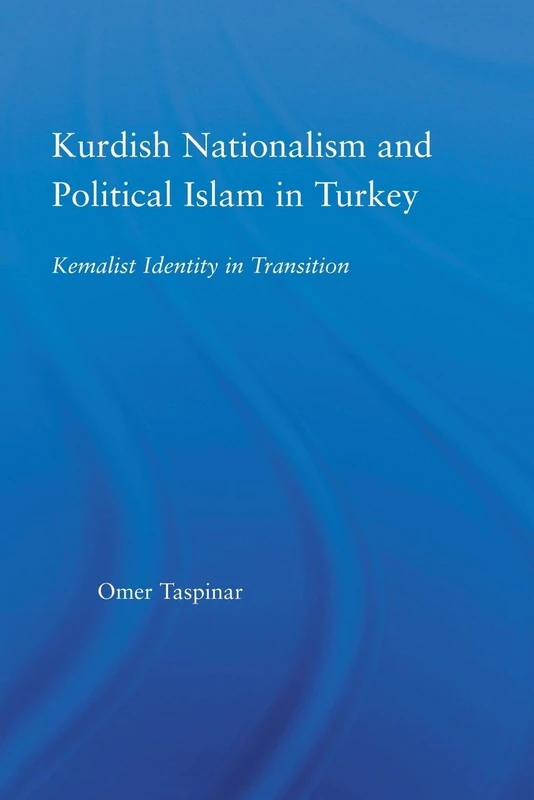 Kurdish Nationalism and Political Islam in Turkey: Kemalist Identity in Transition (Middle East Studies: History, Politics & Law)