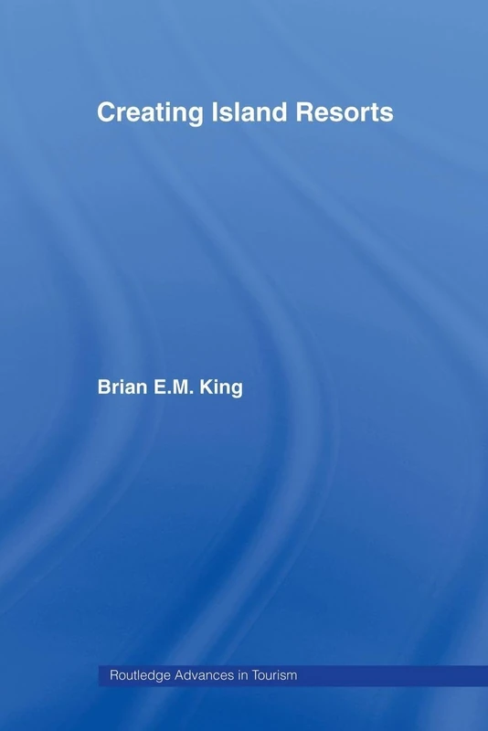 Creating Island Resorts (Routledge Advances in Tourism)