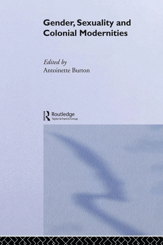 Gender, Sexuality and Colonial Modernities (Routledge Research in Gender and History)