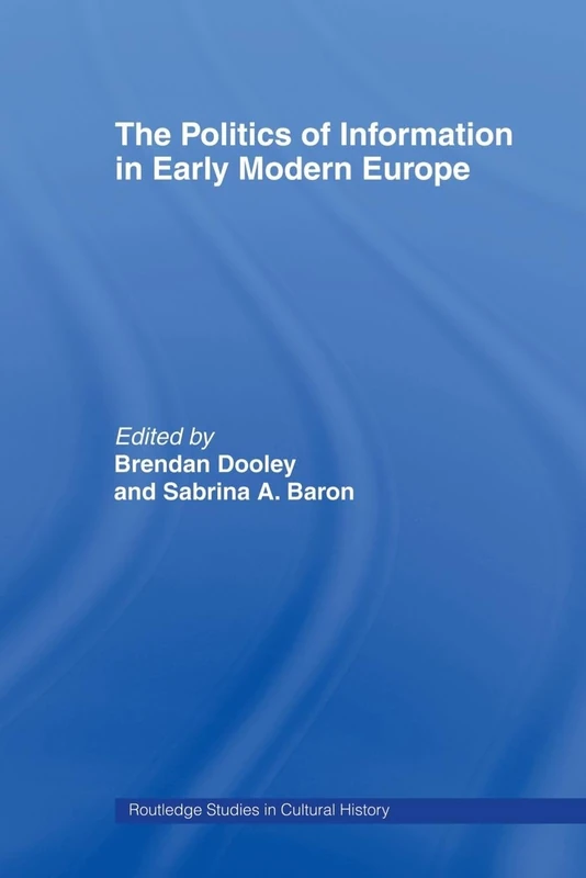 The Politics of Information in Early Modern Europe (Routledge Studies in Cultural History)