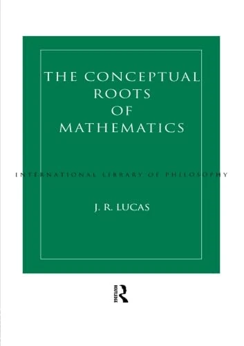 Conceptual Roots of Mathematics (International Library of Philosophy)
