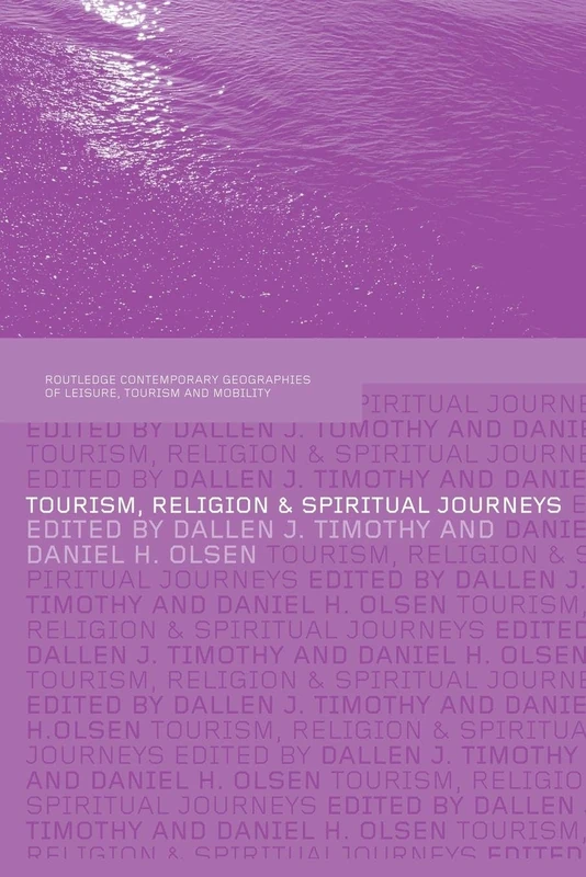 Tourism, Religion and Spiritual Journeys (Contemporary Geographies of Leisure, Tourism and Mobility)