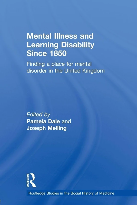 Mental Illness and Learning Disability since 1850: Finding a Place for Mental Disorder in the United Kingdom (Routledge Studies in the Social History of Medicine)