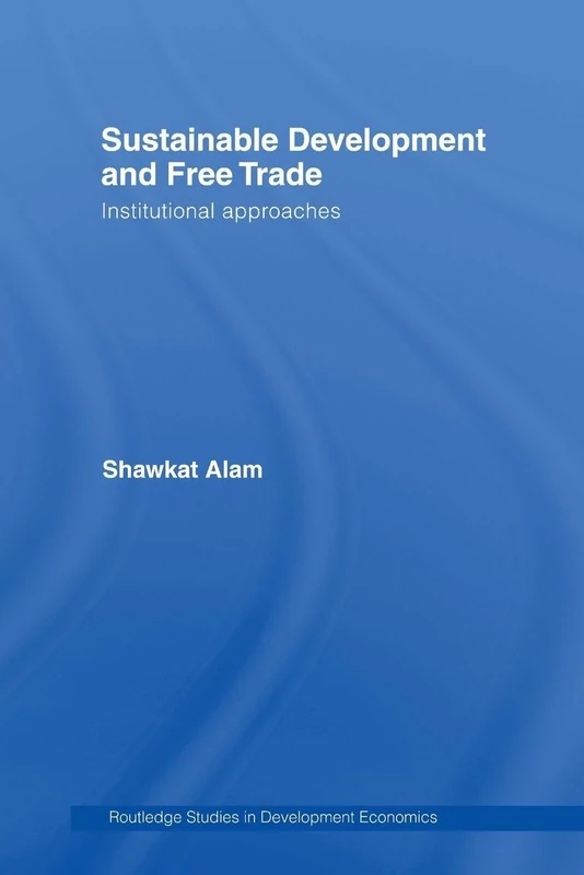 Sustainable Development and Free Trade: Institutional Approaches (Routledge Studies in Development Economics)