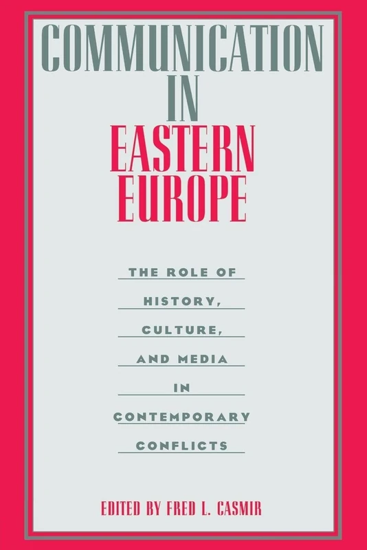 Communication in Eastern Europe: The Role of History, Culture, and Media in Contemporary Conflicts (Routledge Communication Series)