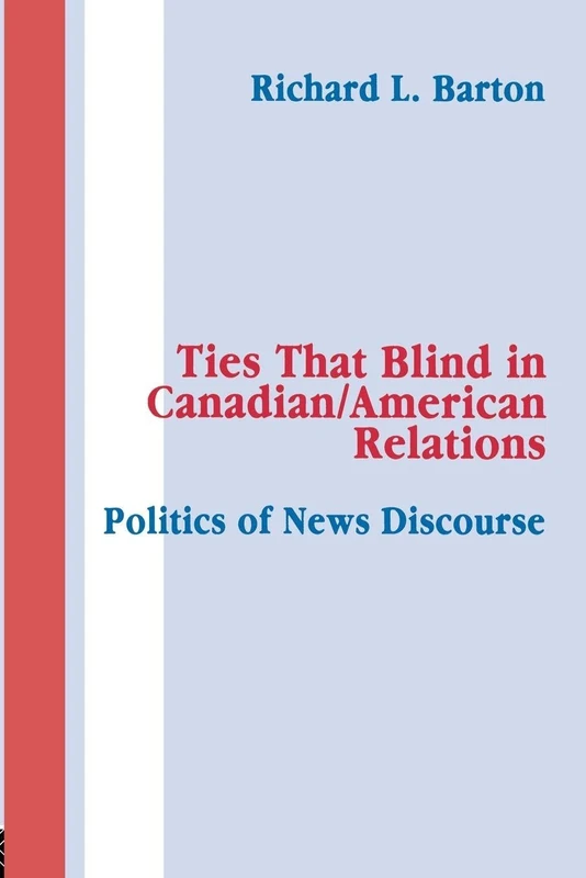 Ties That Blind in Canadian/american Relations: The Politics of News Discourse (Routledge Communication Series)