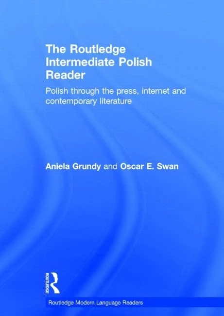 The Routledge Intermediate Polish Reader: Polish through the press, internet and contemporary literature (Routledge Modern Language Readers)