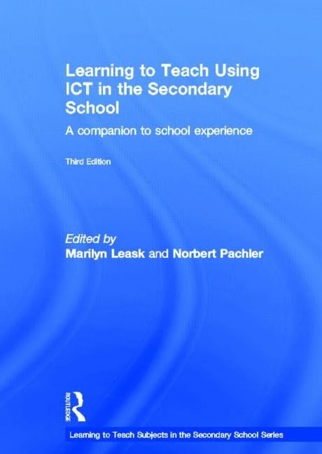 Learning to Teach Using ICT in the Secondary School: A companion to school experience (Learning to Teach Subjects in the Secondary School Series)