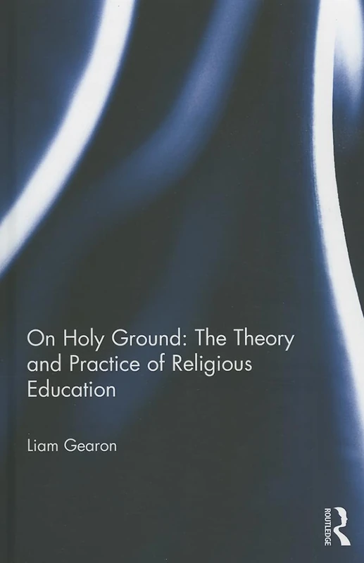Routledge - On Holy Ground: The Theory and Practice of Religious Education