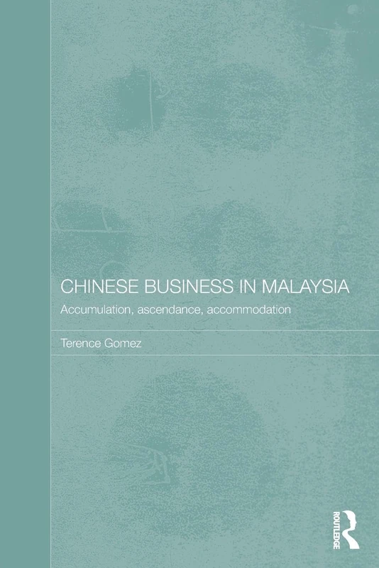 Chinese Business in Malaysia: Accumulation, Accommodation and Ascendance (Chinese Worlds)