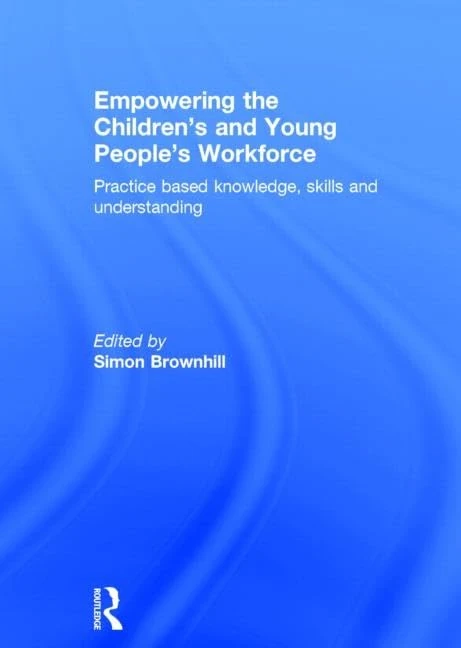 Empowering the Children’s and Young People's Workforce: Practice based knowledge, skills and understanding