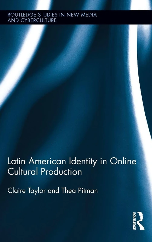 Latin American Identity in Online Cultural Production (Routledge Studies in New Media and Cyberculture)