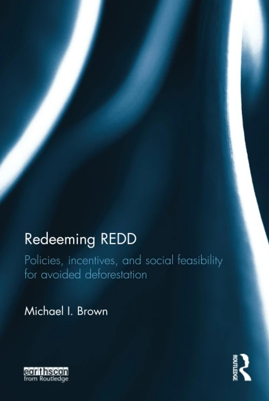 Routledge - Redeeming REDD: Policies, Incentives and Social Feasibility