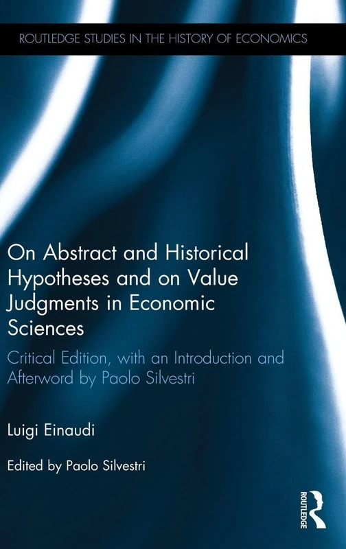On Abstract and Historical Hypotheses and on Value Judgments in Economic Sciences: Critical Edition, with an Introduction and Afterword by Paolo ... Studies in the History of Economics)