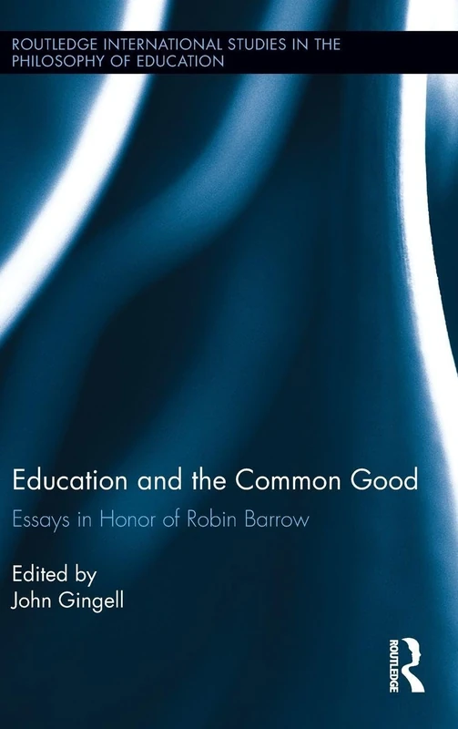 Education and the Common Good: Essays in Honor of Robin Barrow: 31 (Routledge International Studies in the Philosophy of Education)
