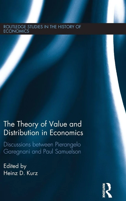 The Theory of Value and Distribution in Economics: Discussions between Pierangelo Garegnani and Paul Samuelson: 148 (Routledge Studies in the History of Economics)