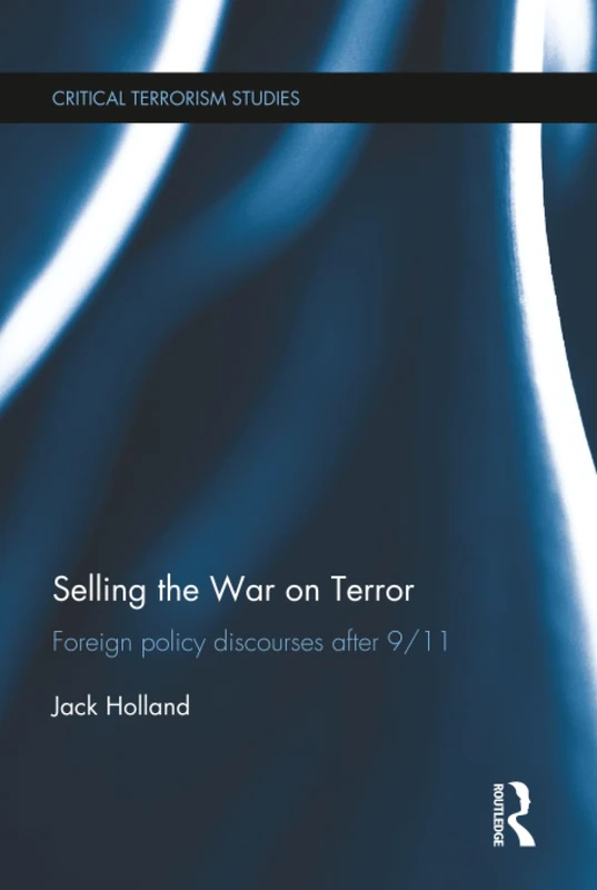 Selling the War on Terror: Foreign Policy Discourses after 9/11 (Routledge Critical Terrorism Studies)