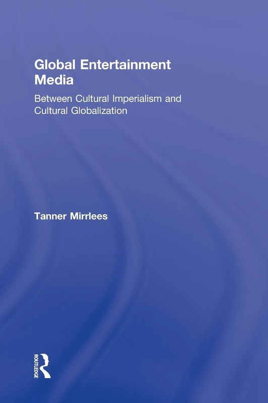 Global Entertainment Media: Between Cultural Imperialism and Cultural Globalization
