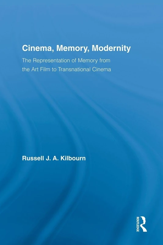 Cinema, Memory, Modernity: The Representation of Memory from the Art Film to Transnational Cinema (Routledge Advances in Film Studies)