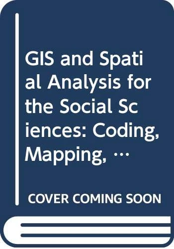 GIS and Spatial Analysis for the Social Sciences: Coding, Mapping, and Modeling (Sociology Re-Wired)