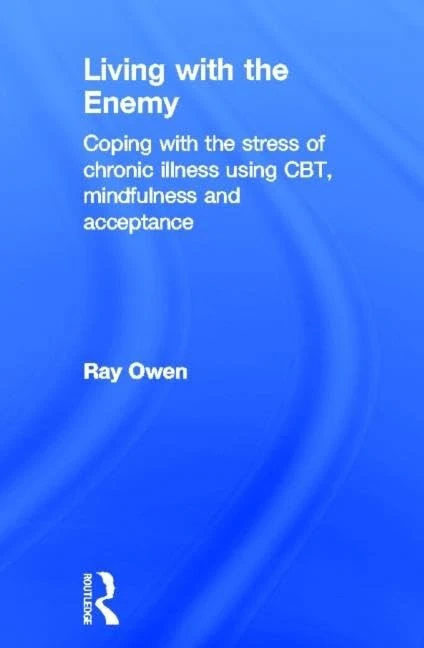Living with the Enemy: Coping with the stress of chronic illness using CBT, mindfulness and acceptance