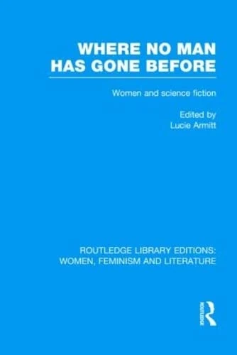 Routledge Where No Man has Gone Before - Women and Sci-Fi Essays