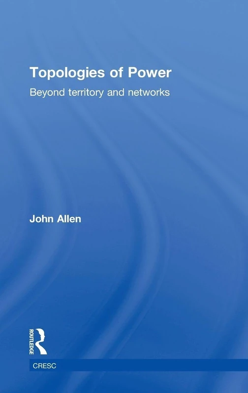 Routledge Topologies of Power: Beyond Territory and Networks