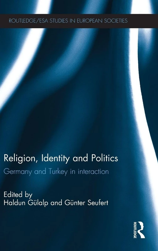 Religion, Identity and Politics: Germany and Turkey in Interaction (Studies in European Sociology)