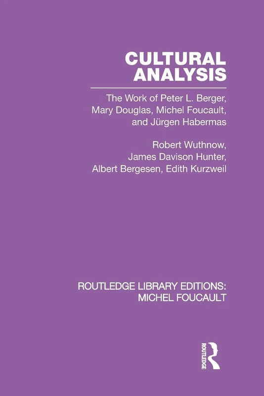 Cultural Analysis: The Work of Peter L. Berger, Mary Douglas, Michel Foucault, and Jürgen Habermas: 5 (Routledge Library Editions: Michel Foucault)