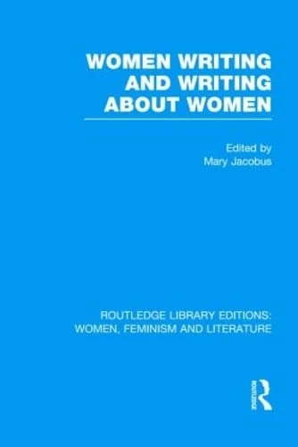 Women Writing and Writing about Women (Routledge Library Editions: Women, Feminism and Literature)
