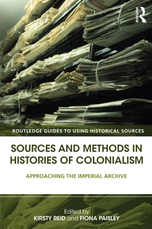 Sources and Methods in Histories of Colonialism: Approaching the Imperial Archive (Routledge Guides to Using Historical Sources)