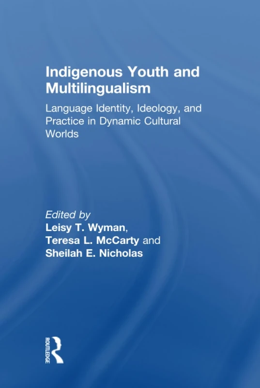 Indigenous Youth and Multilingualism: Language Identity, Ideology, and Practice in Dynamic Cultural Worlds