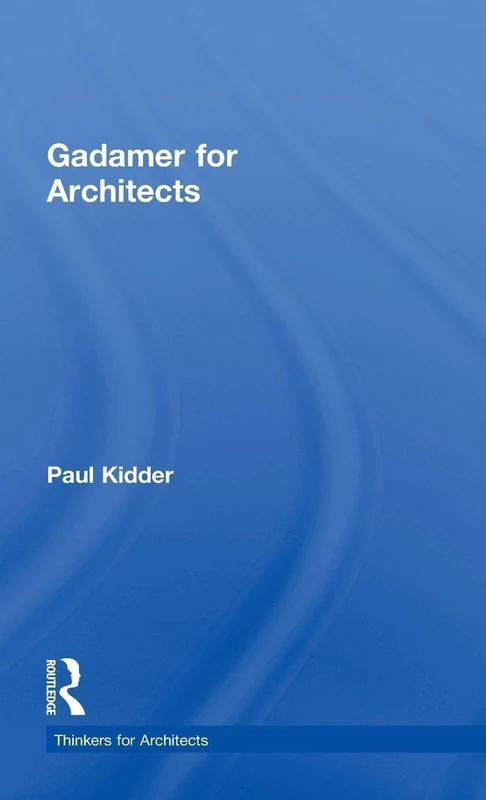 Routledge Gadamer for Architects - Thinkers for Architects