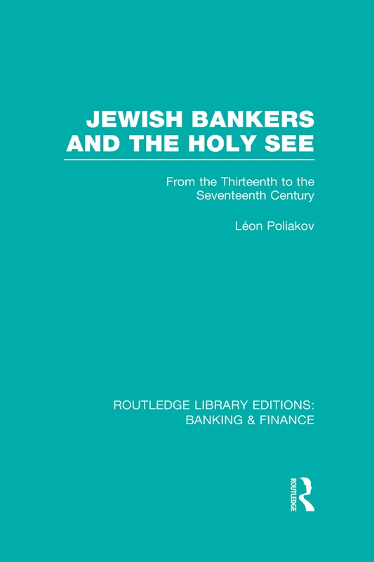 Jewish Bankers and the Holy See (RLE: Banking & Finance): From the Thirteenth to the Seventeenth Century (Routledge Library Editions: Banking & Finance)