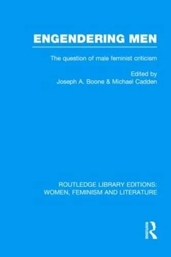 Engendering Men: The Question of Male Feminist Criticism (Routledge Library Editions: Women, Feminism and Literature)