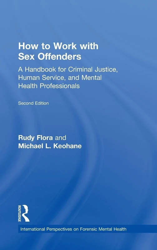 How to Work with Sex Offenders: A Handbook for Criminal Justice, Human Service, and Mental Health Professionals (International Perspectives on Forensic Mental Health)