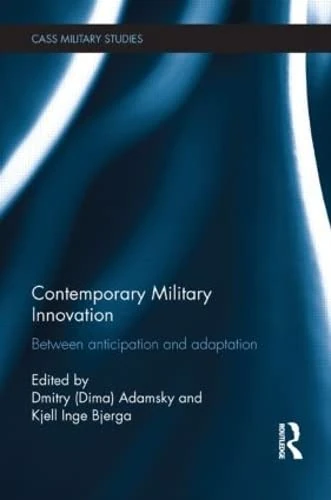 Contemporary Military Innovation: Between Anticipation and Adaption (Cass Military Studies)