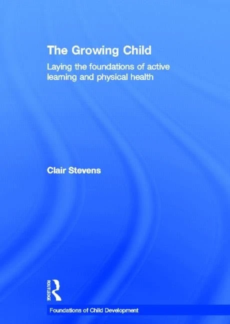 The Growing Child: Laying the foundations of active learning and physical health (Foundations of Child Development)