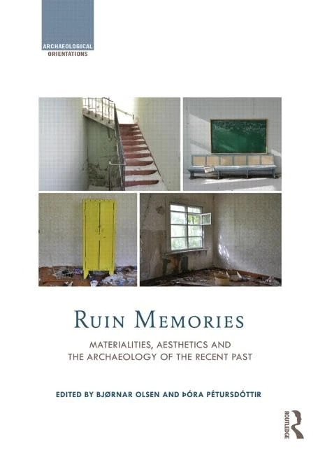 Ruin Memories: Materialities, Aesthetics and the Archaeology of the Recent Past (Archaeological Orientations)