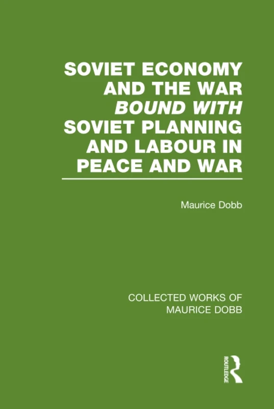 Soviet Economy and the War bound with Soviet Planning and Labour: Four Studies (Collected Works of Maurice Dobb)