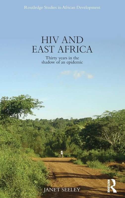 HIV and East Africa: Thirty Years in the Shadow of an Epidemic (Routledge Studies in African Development)