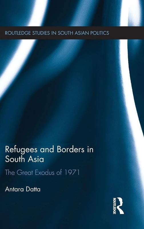 Routledge Refugees and Borders in South Asia - 1971 Exodus
