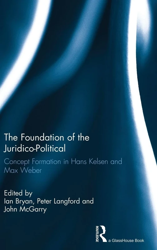 The Foundation of the Juridico-Political: Concept Formation in Hans Kelsen and Max Weber
