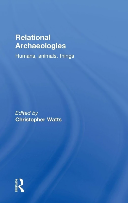 Relational Archaeologies: Humans, Animals, Things - Routledge