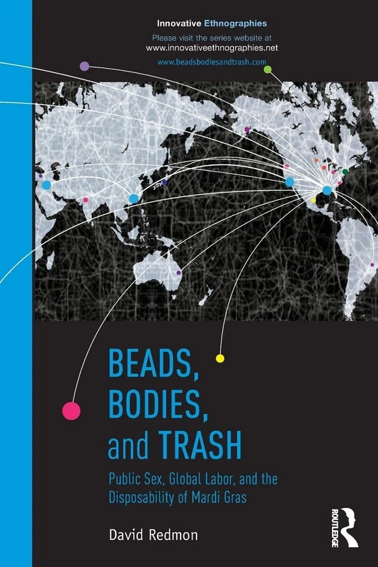 Beads, Bodies, and Trash: Public Sex, Global Labor, and the Disposability of Mardi Gras (Innovative Ethnographics)