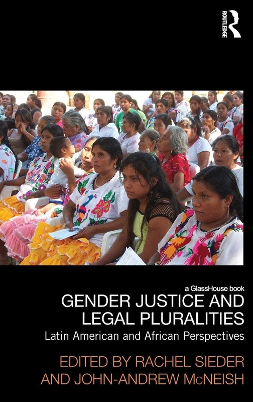 Gender Justice and Legal Pluralities: Latin American and African Perspectives (Law, Development and Globalization)